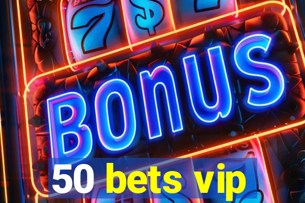 50 bets vip